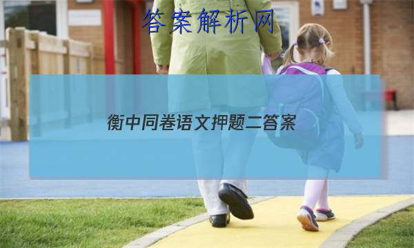 「2023衡中同卷语文押题二 答案」衡中同卷押题卷语文二