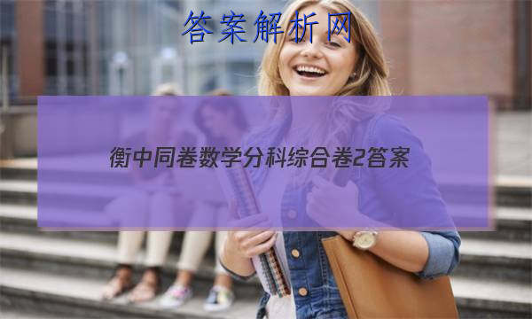 「2023衡中同卷数学分科综合卷2
答案」衡中同卷高考分科综合测试卷