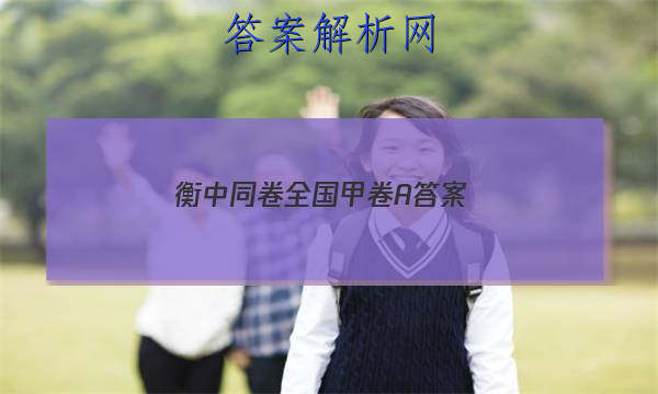 「2023衡中同卷全国甲卷A
答案」衡中同卷全国押题卷二