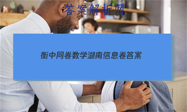 「2023衡中同卷数学湖南信息卷答案」衡中同卷电子版答案
