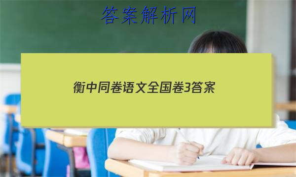 「2023衡中同卷语文全国卷3 答案」2023衡中同卷语文三全国三卷