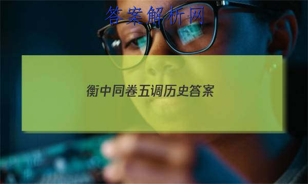 「2023衡中同卷五调历史答案
」衡中同卷历史答案