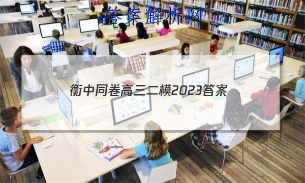 「衡中同卷高三二模2023 答案」20232023学年度高三衡中同卷答案