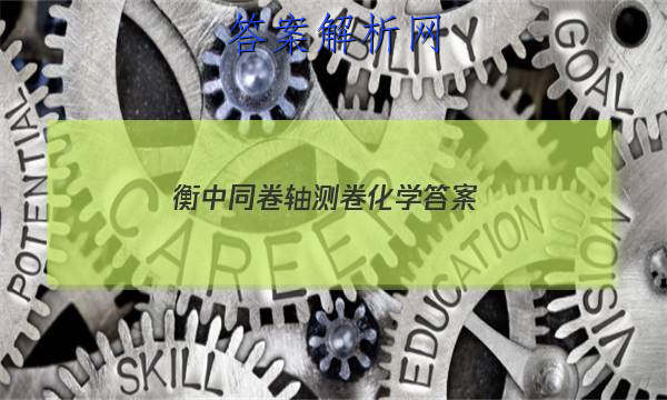 「2023衡中同卷轴测卷化学 答案」衡中同卷化学周测卷答案