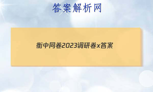 「衡中同卷2023调研卷x 答案」衡中同卷2023调研卷理综三