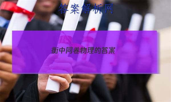 「2023衡中同卷物理的答案 」衡中同卷分科综合卷物理