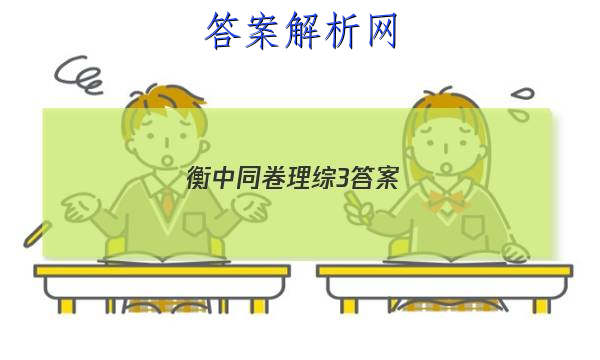「2023衡中同卷理综3答案 」衡中同卷理科综合三