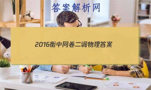 「20232016衡中同卷二调物理 答案」衡中同卷高一二调答案