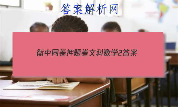 「2023衡中同卷押题卷文科数学2
答案」衡中同卷文科数学