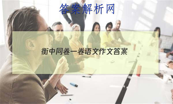 「2023衡中同卷一卷语文作文 答案」新高考版衡中同卷语文