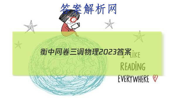 「衡中同卷三调物理2023 答案」衡中同卷高三四调物理