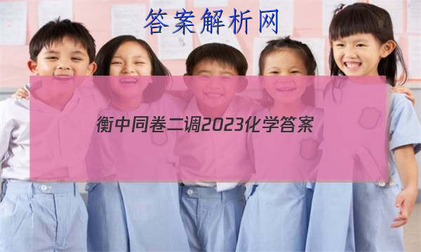 「衡中同卷二调2023化学 答案」衡中同卷2023-2023高三二调化学