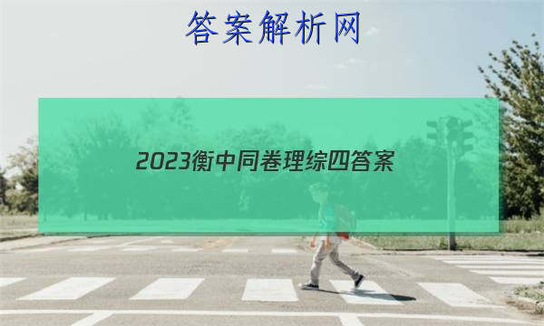 「2023衡中同卷理综四
答案」2023衡中同卷调研卷全国二卷理综