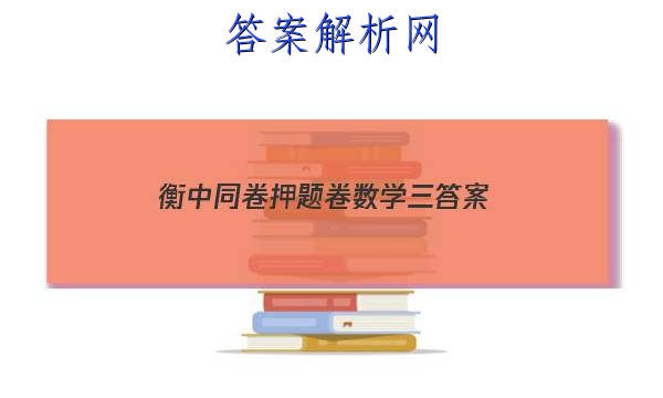「2023衡中同卷押题卷数学三 答案」2023衡中同卷押题卷三数学