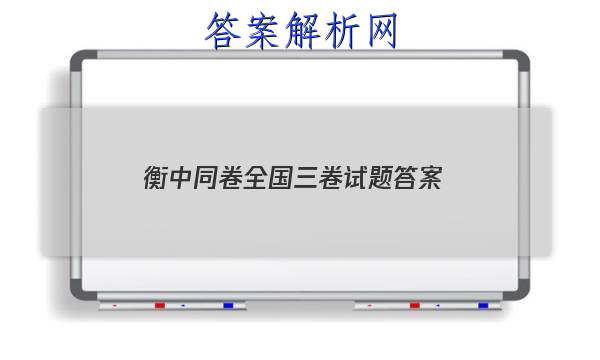 「2023衡中同卷全国三卷试题 答案」衡中同卷高考押题卷三