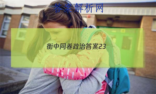 「2023衡中同卷政治答案23 」衡中同卷高三一轮周测卷答案2023政治