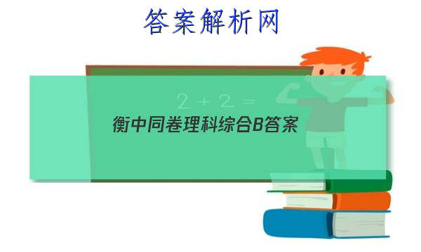 「2023衡中同卷理科综合B 答案」衡中同卷理科综合一答案