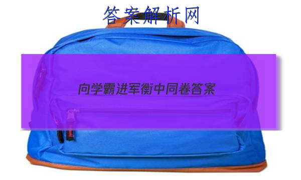 「2023向学霸进军衡中同卷 答案」衡中同卷答案网站 高二网