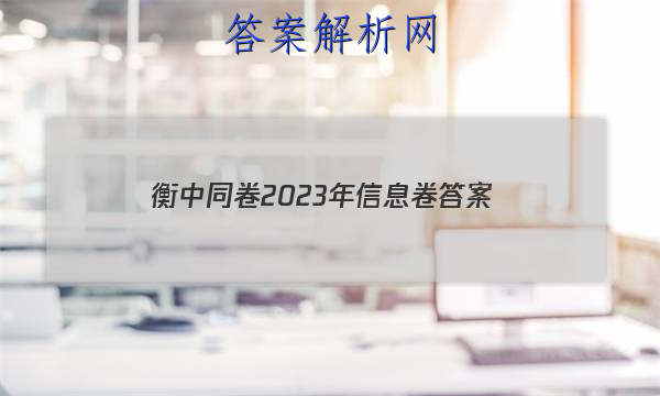 「衡中同卷2023年信息卷 答案」20232023衡中同卷