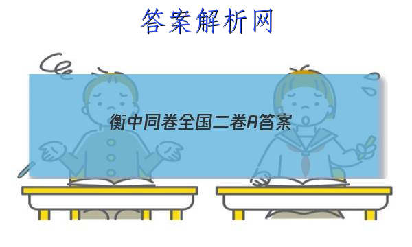 「2023衡中同卷全国二卷A
答案」2023衡中同卷全国二卷