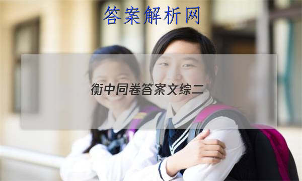 「2023衡中同卷答案文综二
」衡中同卷文科综合试题二答案