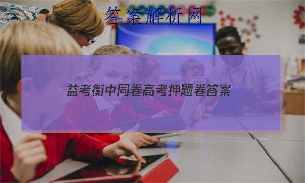 「2023益考衡中同卷高考押题卷
答案」衡中同卷押题卷先享题网站