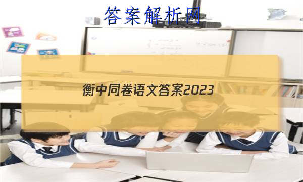 「衡中同卷语文答案2023
」衡中同卷语文答案高三周测卷
