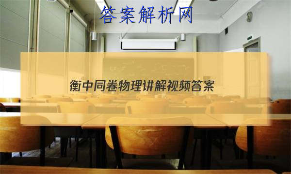 「2023衡中同卷物理讲解视频 答案」衡中同卷物理答案网站 高三网