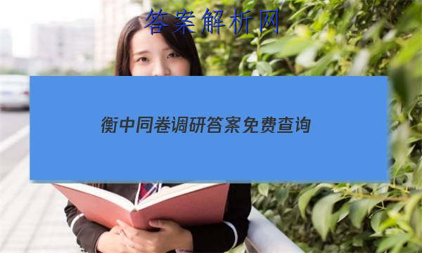 「2023衡中同卷调研答案免费查询 」衡中同卷调研卷新高考