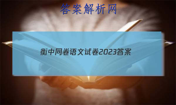 「衡中同卷语文试卷2023 答案」衡中同卷高三期中考试语文