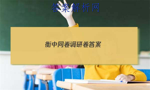 「2023衡中同卷调研卷答案 」衡中同卷调研卷答案网站2023