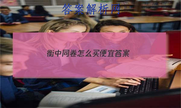 「2023衡中同卷怎么买便宜 答案」衡中同卷难不难