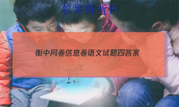 「2023衡中同卷信息卷语文试题四 答案」衡中同卷语文试题一