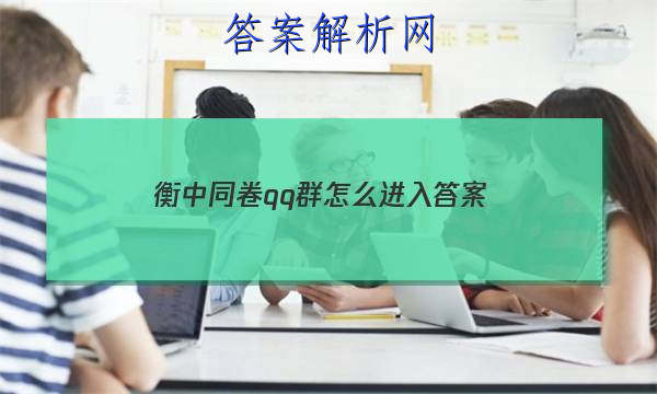 「2023衡中同卷qq群怎么进入
答案」衡中同卷吧