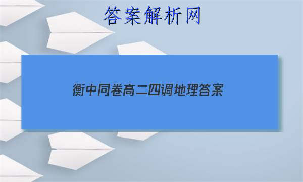「2023衡中同卷高二四调地理 答案」衡中同卷高三一轮周测卷答案2023地理