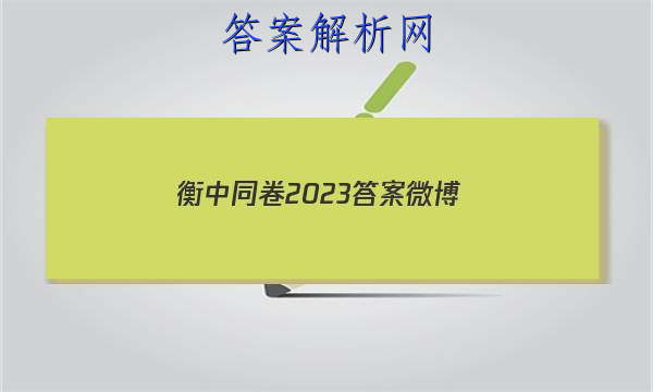 「衡中同卷2023答案微博 」衡中同卷全国押题卷2023二
