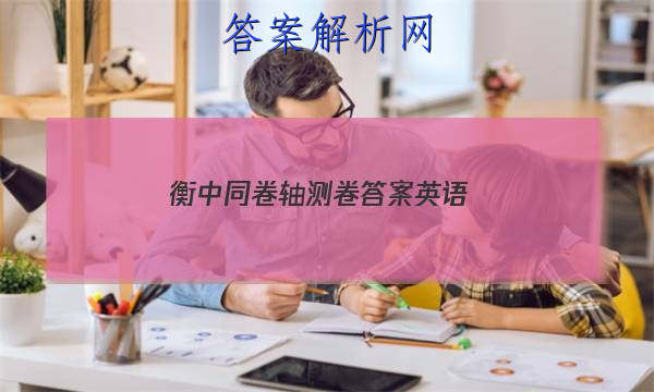 「2023衡中同卷轴测卷答案英语
」衡中同卷英语试题二