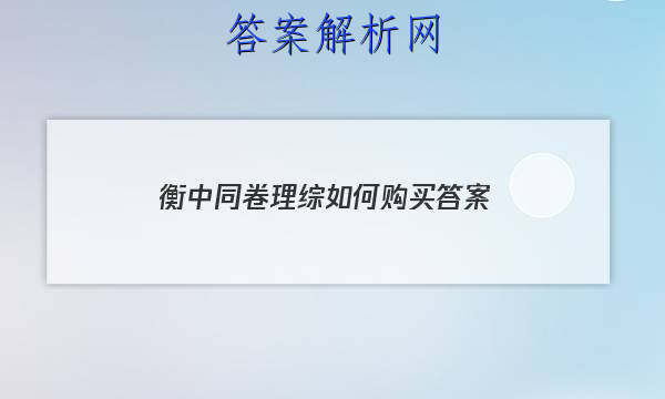 「2023衡中同卷理综如何购买
答案」衡中同卷理综5答案