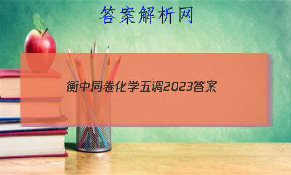 「衡中同卷化学五调2023 答案」河北省衡水中学2023届上学期高三年级二调考试化学