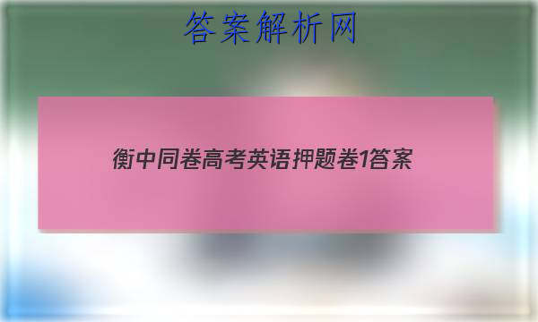「2023衡中同卷高考英语押题卷1
答案」衡中同卷新高考押题卷