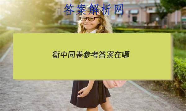 「2023衡中同卷参考答案在哪
」衡中同卷期末考试答案