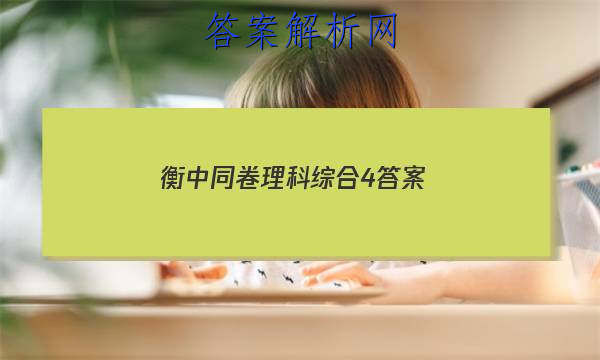 「2023衡中同卷理科综合4答案
」衡中同卷分科综合答案