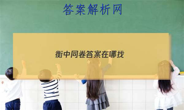 「2023衡中同卷答案在哪找」衡中同卷全国卷1b答案