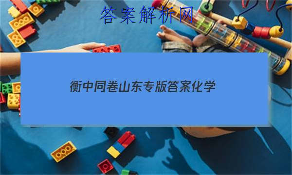 「2023衡中同卷山东专版答案化学
」新高考版衡中同卷