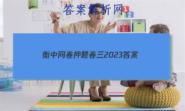 「衡中同卷押题卷三2023
答案」衡中同卷2023押题卷三