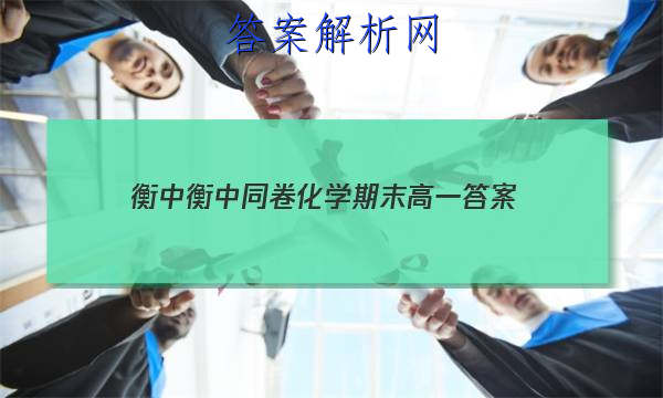 「2023衡中衡中同卷化学期末高一 答案」衡水中学高三化学试卷
