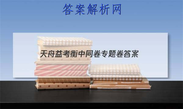 「2023天舟益考衡中同卷专题卷 答案」天舟益考衡中同卷答案物理