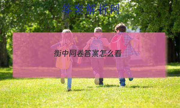 「2023衡中同卷答案怎么看 」衡中同卷答案在哪