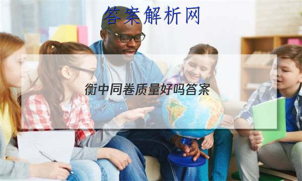 「2023衡中同卷质量好吗 答案」衡中同卷好不好