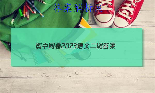 「衡中同卷2023语文二调 答案」衡中同卷2023-2023高三二调语文
